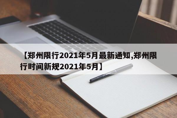 【郑州限行2021年5月最新通知,郑州限行时间新规2021年5月】
