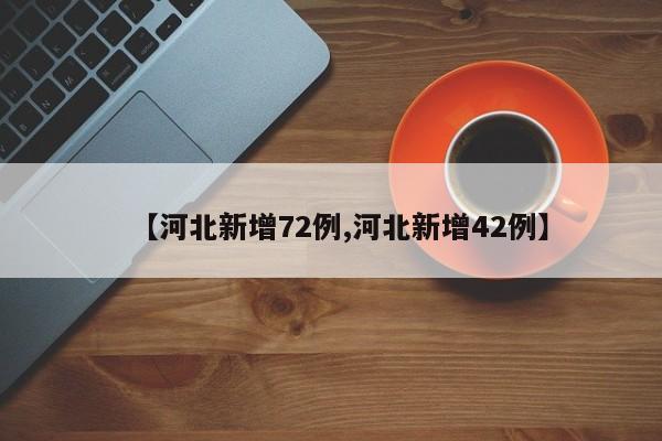 【河北新增72例,河北新增42例】