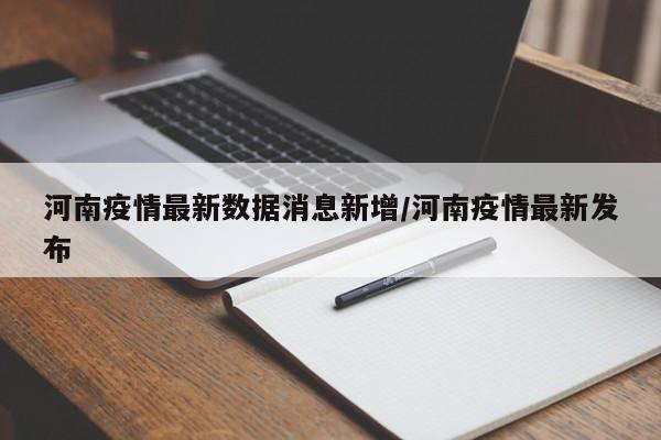河南疫情最新数据消息新增/河南疫情最新发布