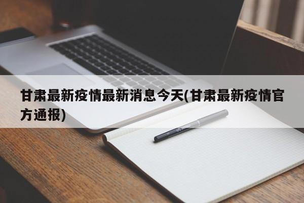 甘肃最新疫情最新消息今天(甘肃最新疫情官方通报)