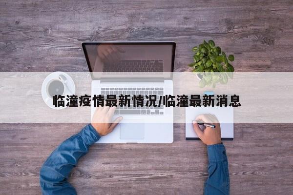 临潼疫情最新情况/临潼最新消息