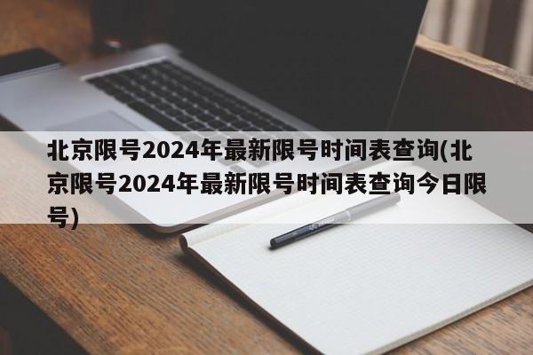 北京限号2024年最新限号时间表查询(北京限号2024年最新限号时间表查询今日限号)