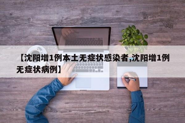 【沈阳增1例本土无症状感染者,沈阳增1例无症状病例】
