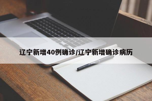 辽宁新增40例确诊/辽宁新增确诊病历