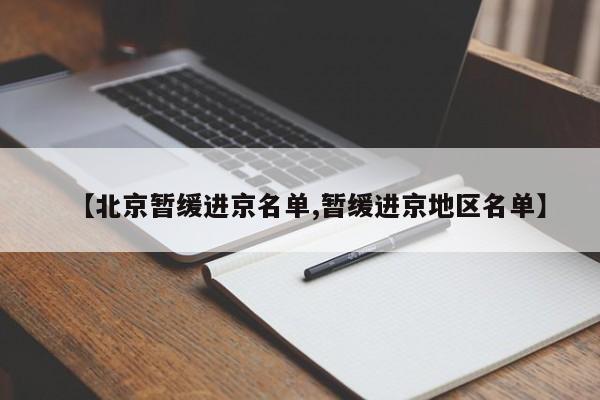 【北京暂缓进京名单,暂缓进京地区名单】