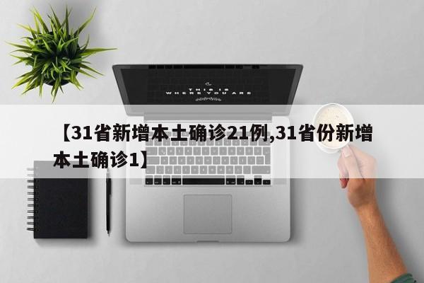 【31省新增本土确诊21例,31省份新增本土确诊1】