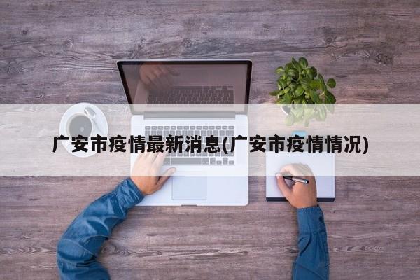 广安市疫情最新消息(广安市疫情情况)